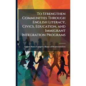 To Strengthen Communities Through English Literacy, Civics, Education, and Immigrant Integration Programs To Strengthen Communities Through English Literacy, Civics, Education, and Immigrant Integration Programs
