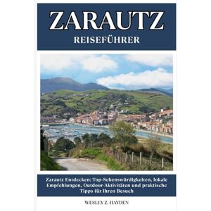 HAYDEN, WESLEY Z. ZARAUTZ REISEFÜHRER: Top-Sehenswürdigkeiten, lokale Empfehlungen, Outdoor-Aktivitäten und praktische Tipps für Ihren Besuch HAYDEN, WESLEY Z. ZARAUTZ REISEFÜHRER: Top-Sehenswürdigkeiten, lokale Empfehlungen, Outdoor-Aktivitäten und praktische Tipps für Ihren Besuch