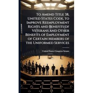 To Amend Title 38, United States Code, to Improve Reemployment Rights and Benefits of Veterans and Other Benefits of Employment of Certain Members of the Uniformed Services To Amend Title 38, United States Code, to Improve Reemployment Rights and Benefits of Veterans and Other Benefits of Employment of Certain Members of the Uniformed Services