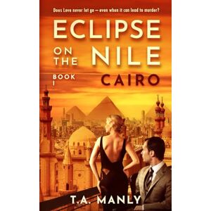 Manly, T.A. CAIRO: ECLIPSE ON THE NILE BOOK I: A gripping family saga set on a journey in a beautiful but volatile land (Eclipse Nile Series) Manly, T.A. CAIRO: ECLIPSE ON THE NILE BOOK I: A gripping family saga set on a journey in a beautiful but volatile land (Eclipse Nile Series)