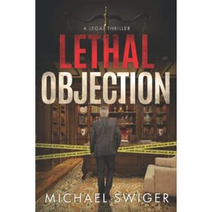 Swiger, Michael Lethal Objection: An Edward Mead Legal Thriller: Book Two: 2 Swiger, Michael Lethal Objection: An Edward Mead Legal Thriller: Book Two: 2