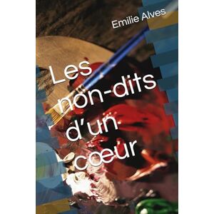 Alves, Emilie Les non-dits d’un cœur Alves, Emilie Les non-dits d’un cœur