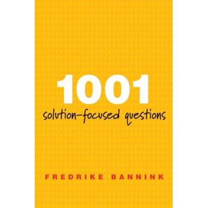 Fredrike Bannink 1001 Solution-Focused Questions (A Norton Professional Book): Handbook for Solution-Focused Interviewing Fredrike Bannink 1001 Solution-Focused Questions (A Norton Professional Book): Handbook for Solution-Focused Interviewing