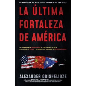 Odishelidze, Alexander La última fortaleza de América: La soberanía de Puerto Rico, el Cinturón y la Ruta del Caribe de China, y la seguridad nacional de Estados Unidos Odishelidze, Alexander La última fortaleza de América: La soberanía de Puerto Rico, el Cinturón y la Ruta del Caribe de China, y la seguridad nacional de Estados Unidos