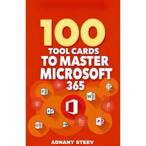 STEEV, ADNANY 100 Tool Cards to Master Microsoft 365: The Ultimate Tips Guide for Beginners STEEV, ADNANY 100 Tool Cards to Master Microsoft 365: The Ultimate Tips Guide for Beginners