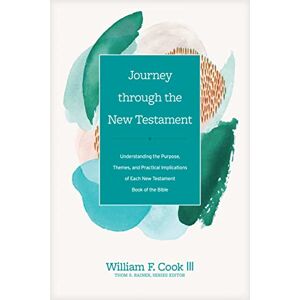 William F. Cook III Journey Through the New Testament: Understanding the Purpose, Themes, and Practical Implications of Each New Testament Book of the Bible (Church Answers Resources) William F. Cook III Journey Through the New Testament: Understanding the Purpose, Themes, and Practical Implications of Each New Testament Book of the Bible (Church Answers Resources)