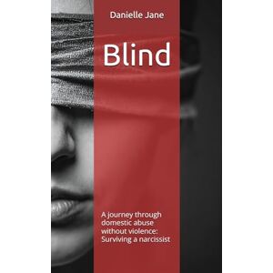 Jane, Danielle Blind: A journey through domestic abuse without violence: Surviving a narcissist Jane, Danielle Blind: A journey through domestic abuse without violence: Surviving a narcissist
