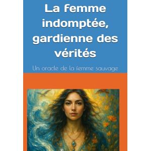 Ricard, Martine La femme indomptée, gardienne des vérités: Un oracle de la femme sauvage Ricard, Martine La femme indomptée, gardienne des vérités: Un oracle de la femme sauvage