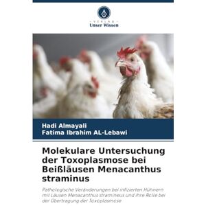 Almayali, Hadi Molekulare Untersuchung der Toxoplasmose bei Beißläusen Menacanthus straminus: Pathologische Veränderungen bei infizierten Hühnern mit Läusen ... ... Rolle bei der Übertragung der Toxoplasmose Almayali, Hadi Molekulare Untersuchung der Toxoplasmose bei Beißläusen Menacanthus straminus: Pathologische Veränderungen bei infizierten Hühnern mit Läusen ... ... Rolle bei der Übertragung der Toxoplasmose