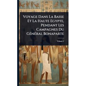 TBD Voyage Dans La Basse Et La Haute Egypte, Pendant Les Campagnes Du GÃ(c)nÃ(c)ral Bonaparte TBD Voyage Dans La Basse Et La Haute Egypte, Pendant Les Campagnes Du GÃ(c)nÃ(c)ral Bonaparte