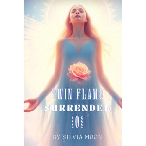 Moon, Silvia Twin Flame Surrender 101: The Art of Acceptance & Letting Go (Twin Flame Chaser Surrender) Moon, Silvia Twin Flame Surrender 101: The Art of Acceptance & Letting Go (Twin Flame Chaser Surrender)