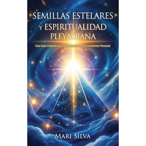 Silva Semillas estelares y espiritualidad pleyadiana: Una guía celestial para la iluminación y el crecimiento personal Silva Semillas estelares y espiritualidad pleyadiana: Una guía celestial para la iluminación y el crecimiento personal