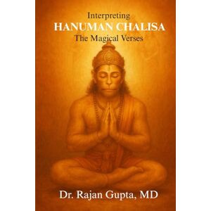 Gupta MD, Dr. Rajan Interpreting Hanuman Chalisa: The Magical Verses Gupta MD, Dr. Rajan Interpreting Hanuman Chalisa: The Magical Verses