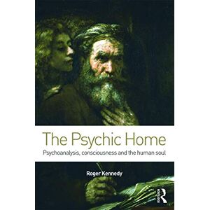 Kennedy, Roger The Psychic Home: Psychoanalysis, consciousness and the human soul Kennedy, Roger The Psychic Home: Psychoanalysis, consciousness and the human soul
