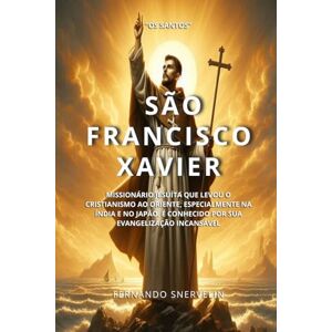 SNERVELIN, FERNANDO SÃO FRANCISCO XAVIER: MISSIONÁRIO JESUÍTA QUE LEVOU O CRISTIANISMO AO ORIENTE, ESPECIALMENTE NA ÍNDIA E NO JAPÃO. É CONHECIDO POR SUA EVANGELIZAÇÃO INCANSÁVEL: 19 (SANTIDADES) SNERVELIN, FERNANDO SÃO FRANCISCO XAVIER: MISSIONÁRIO JESUÍTA QUE LEVOU O CRISTIANISMO AO ORIENTE, ESPECIALMENTE NA ÍNDIA E NO JAPÃO. É CONHECIDO POR SUA EVANGELIZAÇÃO INCANSÁVEL: 19 (SANTIDADES)