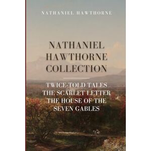 Hawthorne, Nathaniel Nathaniel Hawthorne Collection: Twice-Told Tales, The Scarlet Letter, The House of the Seven Gables Hawthorne, Nathaniel Nathaniel Hawthorne Collection: Twice-Told Tales, The Scarlet Letter, The House of the Seven Gables