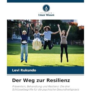 Rukundo, Levi Der Weg zur Resilienz: Prävention, Behandlung und Resilienz: Die drei Schlüsselbegriffe für die psychische Gesundheitspraxis Rukundo, Levi Der Weg zur Resilienz: Prävention, Behandlung und Resilienz: Die drei Schlüsselbegriffe für die psychische Gesundheitspraxis