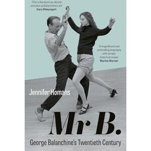 Homans, Jennifer Mr B.: George Balanchine’s Twentieth Century Homans, Jennifer Mr B.: George Balanchine’s Twentieth Century