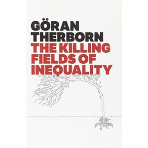 Therborn, Göran The Killing Fields of Inequality Therborn, Göran The Killing Fields of Inequality