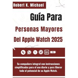 K. Michael, Robert Guía para Personas Mayores del Apple Watch 2025: Su compañero integral con instrucciones simplificadas para el uso diario y para liberar todo el potencial de su Apple Watch. K. Michael, Robert Guía para Personas Mayores del Apple Watch 2025: Su compañero integral con instrucciones simplificadas para el uso diario y para liberar todo el potencial de su Apple Watch.