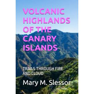 Slessor, Mary M. VOLCANIC HIGHLANDS OF THE CANARY ISLANDS: TRAILS THROUGH FIRE AND CLOUD Slessor, Mary M. VOLCANIC HIGHLANDS OF THE CANARY ISLANDS: TRAILS THROUGH FIRE AND CLOUD