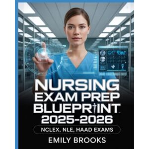 Brooks, Emily Nursing Exam Prep Blueprint 2025–2026: Complete Review Guide with Test-Taking Strategies, Core Concepts, and Practice Questions for NCLEX, NLE, HAAD, and International Licensure Exams” Brooks, Emily Nursing Exam Prep Blueprint 2025–2026: Complete Review Guide with Test-Taking Strategies, Core Concepts, and Practice Questions for NCLEX, NLE, HAAD, and International Licensure Exams”