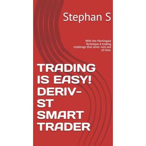 S, Stephan TRADING IS EASY! DERIV-ST SMART TRADER: With the Martingale Technique A trading challenge that never runs out of time. S, Stephan TRADING IS EASY! DERIV-ST SMART TRADER: With the Martingale Technique A trading challenge that never runs out of time.