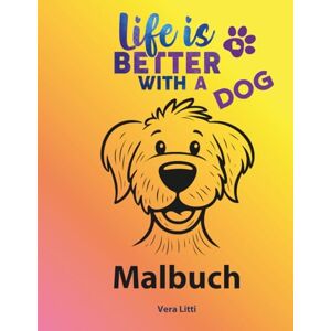 Litti, Vera Life Is Better With a Dog. Happy Dog Moments – Ausmalspaß für die ganze Familie. Kreatives Ausmalbuch mit Hundemotiven und motivierenden Zitaten ... & Achtsamkeit, als Geschenk für Hundefreunde Litti, Vera Life Is Better With a Dog. Happy Dog Moments – Ausmalspaß für die ganze Familie. Kreatives Ausmalbuch mit Hundemotiven und motivierenden Zitaten ... & Achtsamkeit, als Geschenk für Hundefreunde