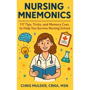 Mulder, Chris Nursing Mnemonics: 117 Tips, Tricks, and Memory Cues to Help You Survive Nursing School (NCLEX Essential Review Guides) Mulder, Chris Nursing Mnemonics: 117 Tips, Tricks, and Memory Cues to Help You Survive Nursing School (NCLEX Essential Review Guides)