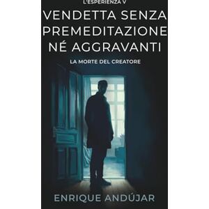 Andújar, Enrique Vendetta senza premeditazione né aggravanti: La morte del creatore (L'Esperienza) Andújar, Enrique Vendetta senza premeditazione né aggravanti: La morte del creatore (L'Esperienza)