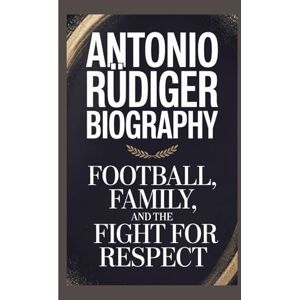 Rolo, Godwin ANTONIO RÜDIGER BIOGRAPHY: Football, Family, and the Fight for Respect Rolo, Godwin ANTONIO RÜDIGER BIOGRAPHY: Football, Family, and the Fight for Respect