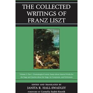 Rowman & Littlefield Publishers The Collected Writings of Franz Liszt: Dramaturgical Leaves: Essays about Musical Works for the Stage and Queries about the Stage, Its Composers, and Performers Part 1 Rowman & Littlefield Publishers The Collected Writings of Franz Liszt: Dramaturgical Leaves: Essays about Musical Works for the Stage and Queries about the Stage, Its Composers, and Performers Part 1