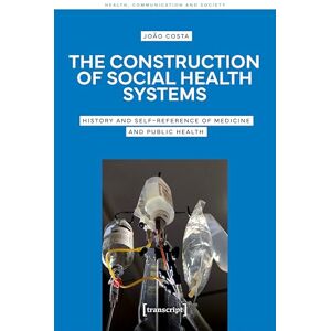João Costa The Construction of Social Health Systems: History and Self-Reference of Medicine and Public Health (Health, Communication and Society) João Costa The Construction of Social Health Systems: History and Self-Reference of Medicine and Public Health (Health, Communication and Society)
