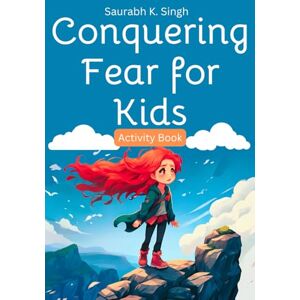 Singh, Saurabh K. Conquering Fear For Kids: A descriptive Activity Book on Overcoming Fears, Worries, Stress and Scary things (Preschool Feelings Book, Self-Regulation ... A Better You!) (Brave Hearts & Calm Minds) Singh, Saurabh K. Conquering Fear For Kids: A descriptive Activity Book on Overcoming Fears, Worries, Stress and Scary things (Preschool Feelings Book, Self-Regulation ... A Better You!) (Brave Hearts & Calm Minds)