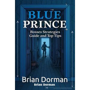 Brian Dorman Blue Prince Complete Game Guide : Tips, Tricks, and Strategies All You Need to Know Brian Dorman Blue Prince Complete Game Guide : Tips, Tricks, and Strategies All You Need to Know