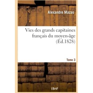 Mazas, Alexandre Vies des grands capitaines français du moyen-âge. Tome 3 Mazas, Alexandre Vies des grands capitaines français du moyen-âge. Tome 3