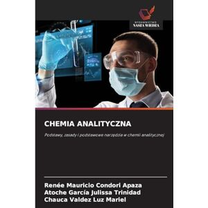 Condori Apaza, Renee Mauricio Chemia Analityczna: Podstawy, zasady i podstawowe narz¿dzia w chemii analitycznej Condori Apaza, Renee Mauricio Chemia Analityczna: Podstawy, zasady i podstawowe narz¿dzia w chemii analitycznej