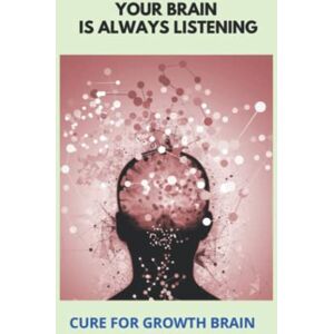 Milanowski, Craig Your Brain Is Always Listening: Cure For Growth Brain Milanowski, Craig Your Brain Is Always Listening: Cure For Growth Brain