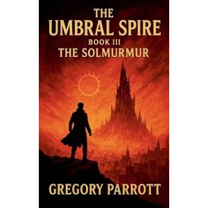 Parrott, Gregory The Solmurmur: 3 (The Umbral Spire) Parrott, Gregory The Solmurmur: 3 (The Umbral Spire)
