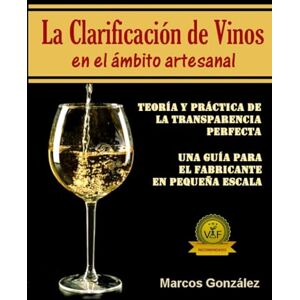 Gonzalez, Marcos La Clarificación de Vinos En El Ámbito Artesanal Gonzalez, Marcos La Clarificación de Vinos En El Ámbito Artesanal