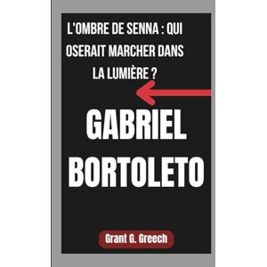 G. Greech, Grant GABRIEL BORTOLETO: L'OMBRE DE SENNA : QUI OSERAIT MARCHER DANS LA LUMIÈRE ? G. Greech, Grant GABRIEL BORTOLETO: L'OMBRE DE SENNA : QUI OSERAIT MARCHER DANS LA LUMIÈRE ?