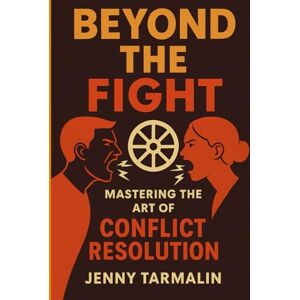 Tarmalin, Jenny Beyond the Fight: Mastering the Art of Conflict Resolution Tarmalin, Jenny Beyond the Fight: Mastering the Art of Conflict Resolution