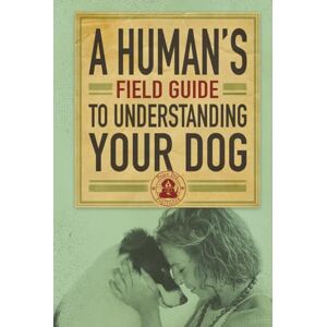 Hastings, Todd A Human’s Field Guide to Understand your Dog Hastings, Todd A Human’s Field Guide to Understand your Dog