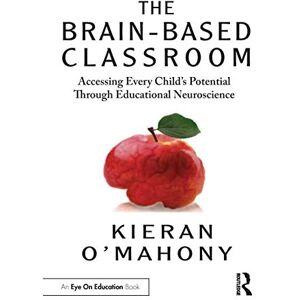O'Mahony, Kieran The Brain-Based Classroom: Accessing Every Child’s Potential Through Educational Neuroscience (Routledge Eye on Education) O'Mahony, Kieran The Brain-Based Classroom: Accessing Every Child’s Potential Through Educational Neuroscience (Routledge Eye on Education)