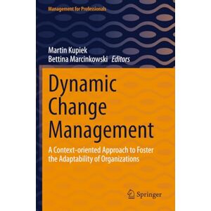 Dynamic Change Management: A Context-oriented Approach to Foster the Adaptability of Organizations (Management for Professionals) Dynamic Change Management: A Context-oriented Approach to Foster the Adaptability of Organizations (Management for Professionals)