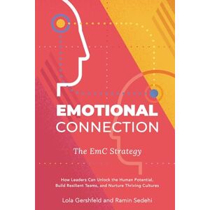 Gershfeld, Dr. Lola Emotional Connection, The EmC Strategy: How Leaders Can Unlock the Human Potential, Build Resilient Teams, and Nurture Thriving Cultures Gershfeld, Dr. Lola Emotional Connection, The EmC Strategy: How Leaders Can Unlock the Human Potential, Build Resilient Teams, and Nurture Thriving Cultures