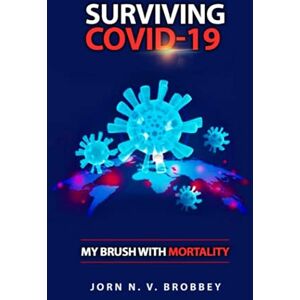BROBBEY, MR JORN N.V. SURVIVING COVID-19; MY BRUSH WITH MORTALITY BROBBEY, MR JORN N.V. SURVIVING COVID-19; MY BRUSH WITH MORTALITY