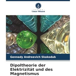Skakodub, Gennady Andreevich Dipoltheorie der Elektrizität und des Magnetismus Skakodub, Gennady Andreevich Dipoltheorie der Elektrizität und des Magnetismus