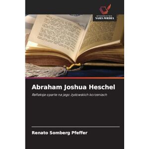 Somberg Pfeffer, Renato Abraham Joshua Heschel: Refleksje oparte na jego ¿ydowskich korzeniach Somberg Pfeffer, Renato Abraham Joshua Heschel: Refleksje oparte na jego ¿ydowskich korzeniach