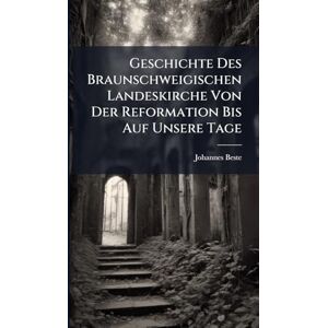 Beste, Johannes Geschichte Des Braunschweigischen Landeskirche Von Der Reformation Bis Auf Unsere Tage Beste, Johannes Geschichte Des Braunschweigischen Landeskirche Von Der Reformation Bis Auf Unsere Tage